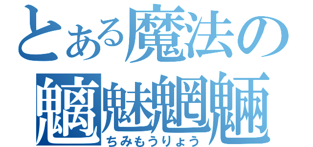 とある魔法の魑魅魍魎（ちみもうりょう）