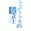 とあるクラスの女武士（いわなくてもわかるよね？）