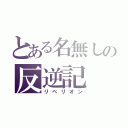 とある名無しの反逆記（リベリオン）