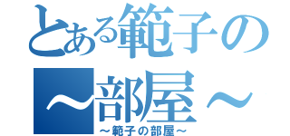とある範子の～部屋～ｋ（～範子の部屋～）