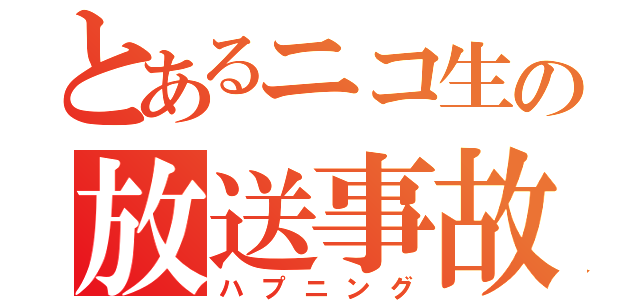 とあるニコ生の放送事故（ハプニング）