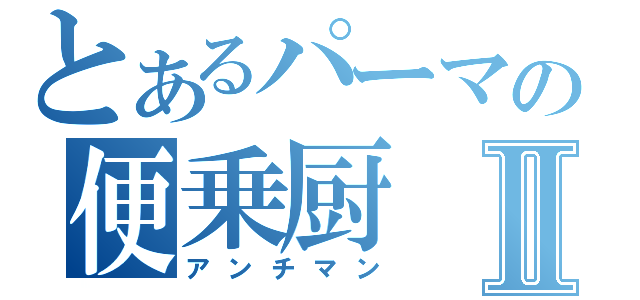 とあるパーマの便乗厨Ⅱ（アンチマン）