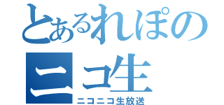 とあるれぽのニコ生（ニコニコ生放送）