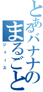 とあるバナナのまるごと（ジュース）