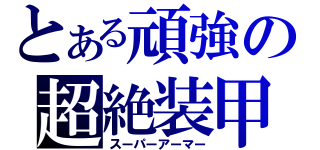 とある頑強の超絶装甲（スーパーアーマー）