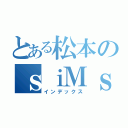 とある松本のｓｉＭｓｒ（インデックス）