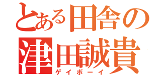 とある田舎の津田誠貴（ゲイボーイ）