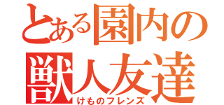 とある園内の獣人友達（けものフレンズ）