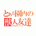 とある園内の獣人友達（けものフレンズ）