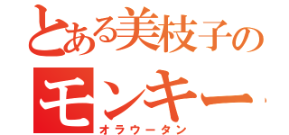 とある美枝子のモンキー（オラウータン）