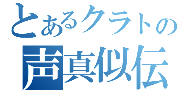 とあるクラトの声真似伝（）