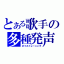 とある歌手の多種発声（ボイストレーニング）