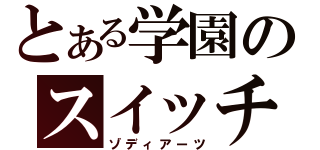 とある学園のスイッチ（ゾディアーツ）