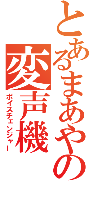 とあるまあやの変声機（ボイスチェンジャー）