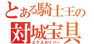 とある騎士王の対城宝具（エクスカリバー）