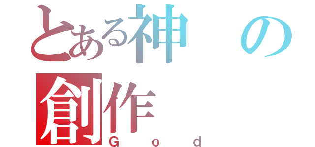 とある神の創作（Ｇｏｄ）