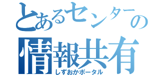 とあるセンターの情報共有（しずおかポータル）