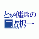 とある傭兵の二者択一（オルタネイティブ）