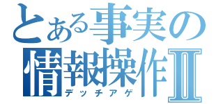 とある事実の情報操作Ⅱ（デッチアゲ）