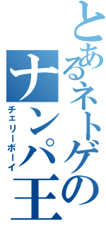 とあるネトゲのナンパ王（チェリーボーイ）