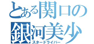 とある関口の銀河美少年（スタードライバー）