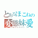 とあるほこねの変態妹愛（ロリシスコン）