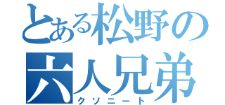 とある松野の六人兄弟（クソニート）