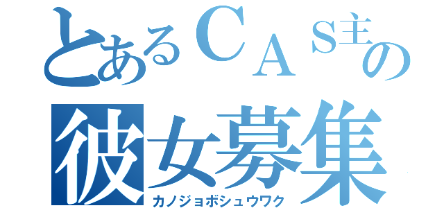 とあるＣＡＳ主の彼女募集枠（カノジョボシュウワク）