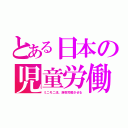 とある日本の児童労働（ミニモニ法、深夜労働させる）