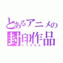 とあるアニメの封印作品（ドラえもん）