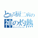 とある厨二病の神の灼熱（ゴッドフレイム）