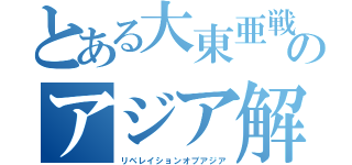 とある大東亜戦争のアジア解放（リベレイションオブアジア）