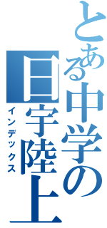 とある中学の日宇陸上部（インデックス）