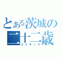 とある茨城の二十二歳（ユイティス）