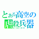 とある高空の虐殺兵器（ピースメーカーⅡ）