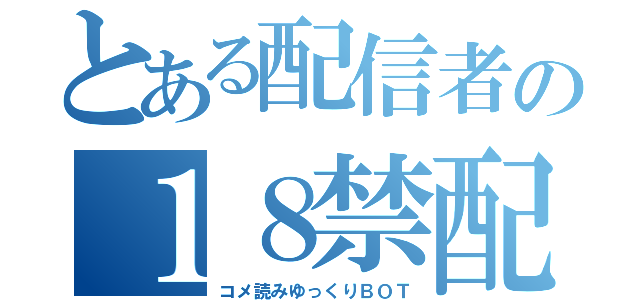 とある配信者の１８禁配信（コメ読みゆっくりＢＯＴ）