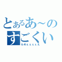 とあるあ～のすごくいいい（らめぇぇぇぇえ）