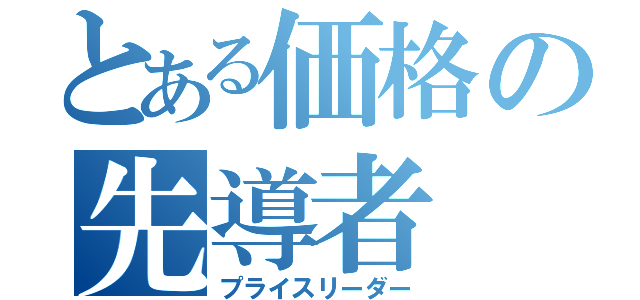 とある価格の先導者（プライスリーダー）