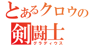 とあるクロウの剣闘士（グラディウス）