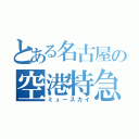 とある名古屋の空港特急（ミュースカイ）