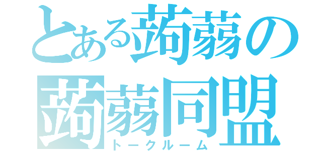 とある蒟蒻の蒟蒻同盟（トークルーム）