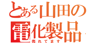 とある山田の電化製品（売れてます）