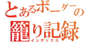 とあるボーダーの籠り記録（インデックス）