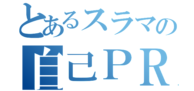 とあるスラマの自己ＰＲ（）