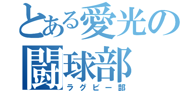 とある愛光の闘球部（ラグビー部）