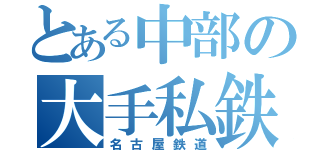 とある中部の大手私鉄（名古屋鉄道）