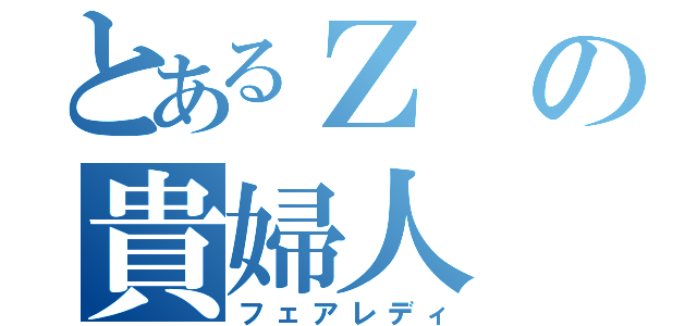 とあるＺの貴婦人（フェアレディ）