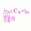 とあるＣＡＳ主の千香（）