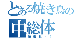 とある焼き鳥の中総体（頑張れ〜！）