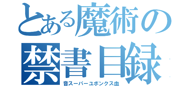 とある魔術の禁書目録（音スーパーユボンクス血）